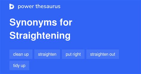 <strong>Synonyms</strong> for <strong>STRAIGHTENING</strong>: uncurling, unbending, unwinding, unrolling, uncoiling, unkinking, untwisting, disentangling; Antonyms of <strong>STRAIGHTENING</strong>: bending, curling. . Synonym for straighten